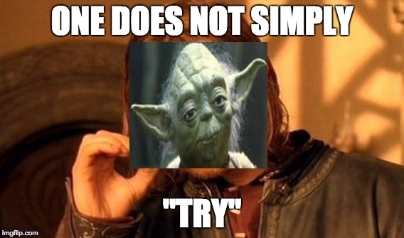 Get the Yoda reference? | ONE DOES NOT SIMPLY; "TRY" | image tagged in memes,one does not simply | made w/ Imgflip meme maker