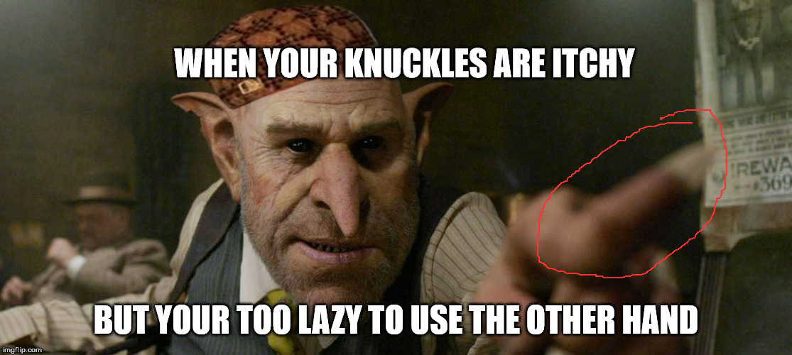 Must be an American Goblin Thing..... | WHEN YOUR KNUCKLES ARE ITCHY; BUT YOUR TOO LAZY TO USE THE OTHER HAND | image tagged in harry potter meme | made w/ Imgflip meme maker