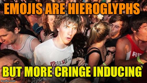 Sudden Clarity Clarence Guvernment | EMOJIS ARE HIEROGLYPHS; BUT MORE CRINGE INDUCING | image tagged in sudden clarity clarence guvernment | made w/ Imgflip meme maker