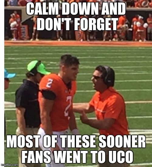 Bedlam Week Trash Talk | CALM DOWN AND DON'T FORGET; MOST OF THESE SOONER FANS WENT TO UCO | image tagged in oklahoma,cowboys,college football,playoffs,football,boomer | made w/ Imgflip meme maker