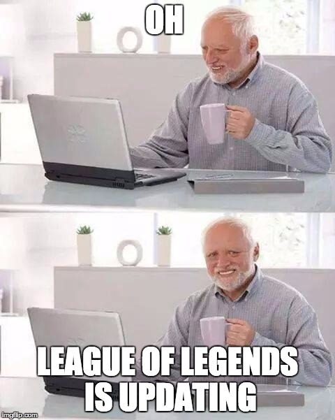 Hide the Pain Harold | OH; LEAGUE OF LEGENDS IS UPDATING | image tagged in memes,hide the pain harold | made w/ Imgflip meme maker