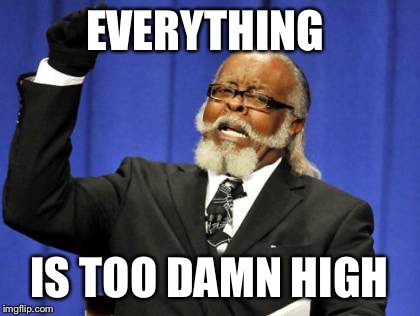 Too Damn High Meme | EVERYTHING IS TOO DAMN HIGH | image tagged in memes,too damn high | made w/ Imgflip meme maker