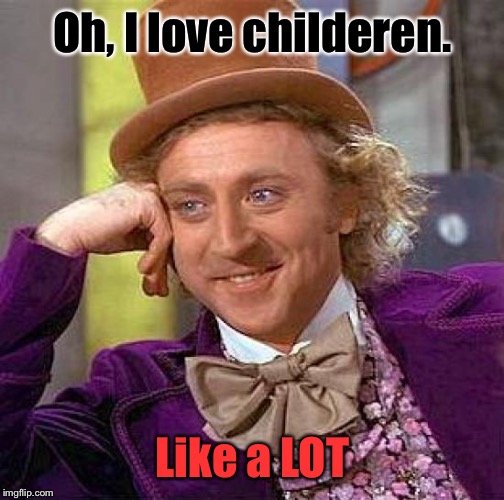 Creepy Condescending Wonka Meme | Oh, I love childeren. Like a LOT | image tagged in memes,creepy condescending wonka | made w/ Imgflip meme maker
