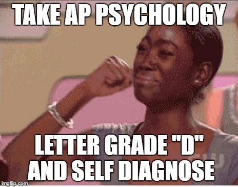 Sad Face | TAKE AP PSYCHOLOGY; LETTER GRADE "D" AND SELF DIAGNOSE | image tagged in sad face | made w/ Imgflip meme maker