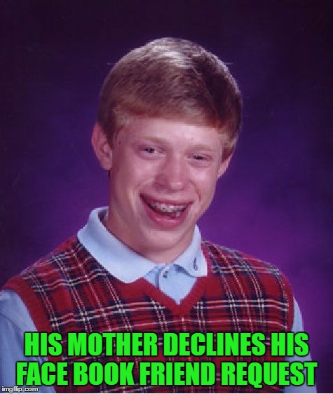 Bad Luck Brian Meme | HIS MOTHER DECLINES HIS FACE BOOK FRIEND REQUEST | image tagged in memes,bad luck brian | made w/ Imgflip meme maker