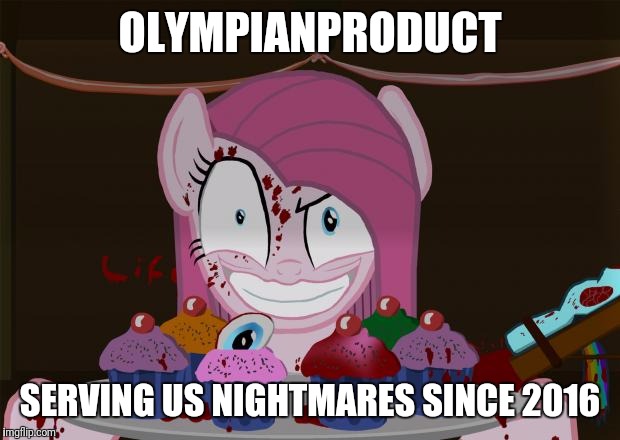 Cupcakes? | OLYMPIANPRODUCT; SERVING US NIGHTMARES SINCE 2016 | image tagged in cupcakes | made w/ Imgflip meme maker