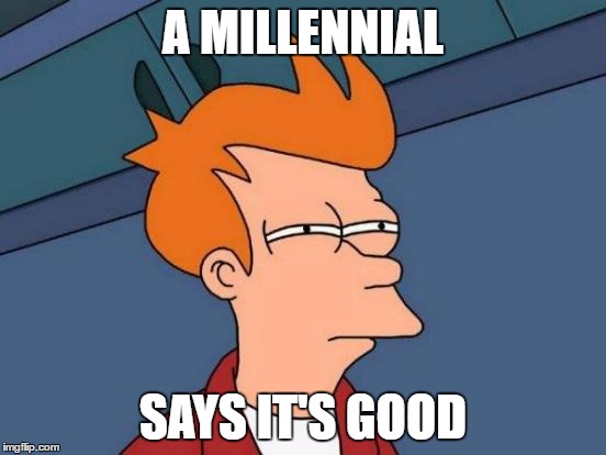 a millennial | A MILLENNIAL; SAYS IT'S GOOD | image tagged in memes,futurama fry,millennial,skeptical | made w/ Imgflip meme maker
