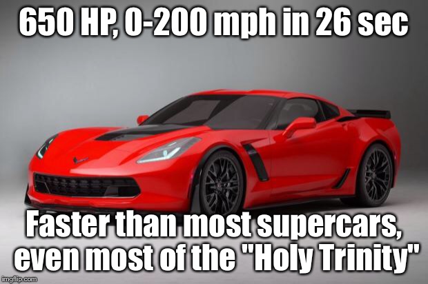 Corvette C7 Z06 0-200 mph in 26 sec | 650 HP, 0-200 mph in 26 sec; Faster than most supercars, even most of the "Holy Trinity" | image tagged in corvette,z06,200 mph | made w/ Imgflip meme maker