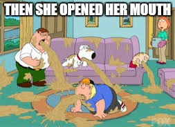 THEN SHE OPENED HER MOUTH | made w/ Imgflip meme maker
