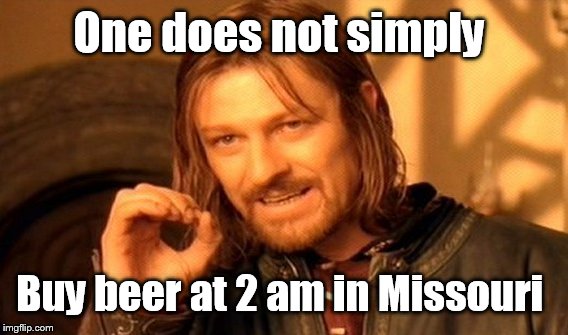 One Does Not Simply | One does not simply; Buy beer at 2 am in Missouri | image tagged in memes,one does not simply | made w/ Imgflip meme maker