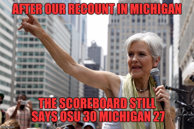 AFTER OUR RECOUNT IN MICHIGAN; THE SCOREBOARD STILL SAYS OSU 30 MICHIGAN 27 | image tagged in jill | made w/ Imgflip meme maker