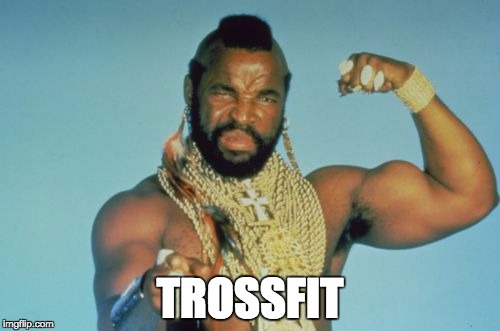 Mr T | TROSSFIT | image tagged in memes,mr t | made w/ Imgflip meme maker