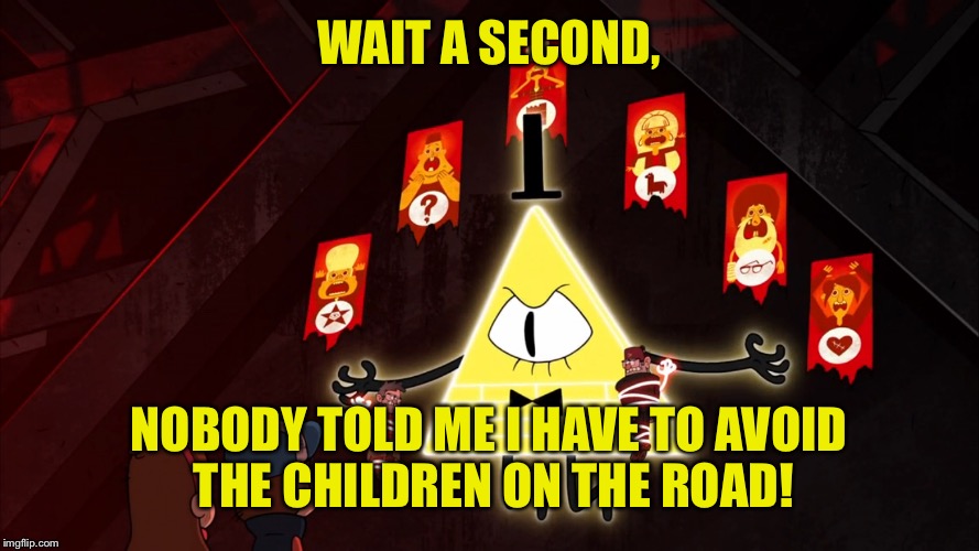 WAIT A SECOND, NOBODY TOLD ME I HAVE TO AVOID THE CHILDREN ON THE ROAD! | made w/ Imgflip meme maker