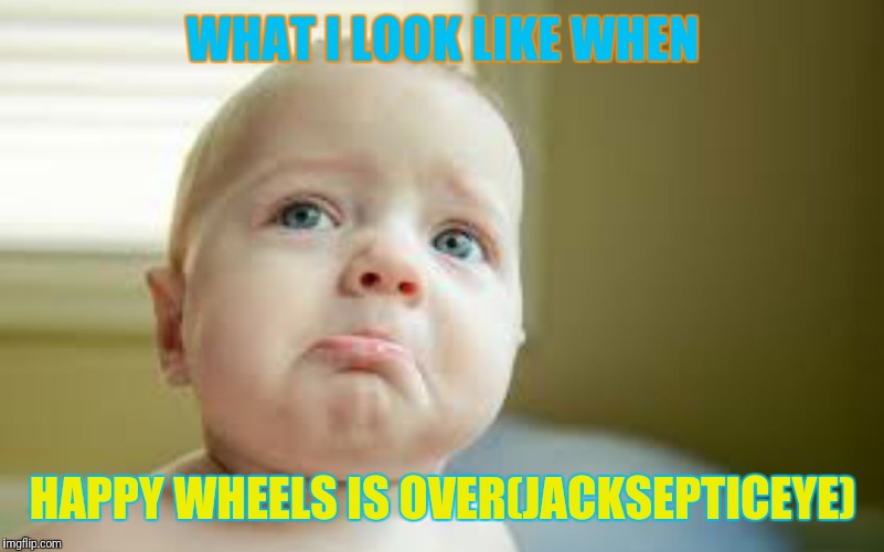 WHAT I LOOK LIKE WHEN; HAPPY WHEELS IS OVER(JACKSEPTICEYE) | image tagged in sad | made w/ Imgflip meme maker