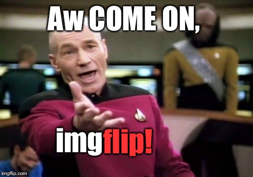 Picard Wtf Meme | Aw COME ON, img flip! | image tagged in memes,picard wtf | made w/ Imgflip meme maker