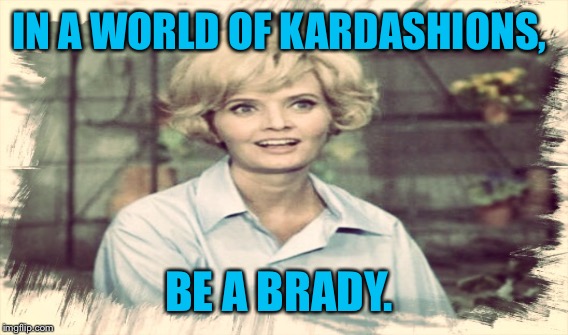 Can we please get a Carol Brady to the front page please?? Florence deserves it.  | IN A WORLD OF KARDASHIONS, BE A BRADY. | image tagged in carol brady,brady bunch,florence henderson | made w/ Imgflip meme maker
