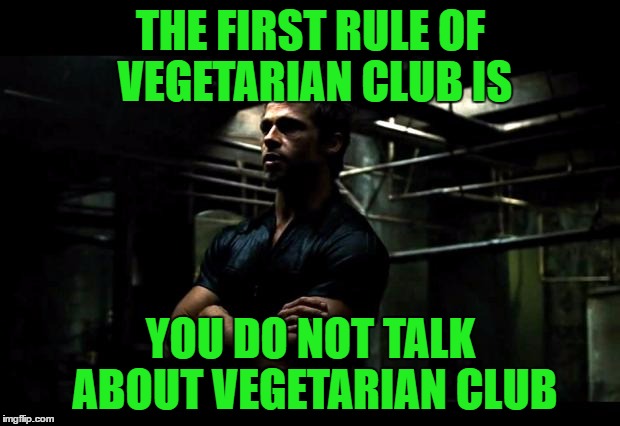 THE FIRST RULE OF VEGETARIAN CLUB IS YOU DO NOT TALK ABOUT VEGETARIAN CLUB | made w/ Imgflip meme maker