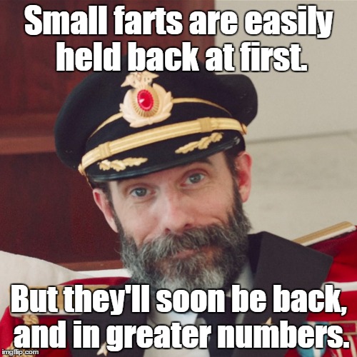 Captain Obvious large | Small farts are easily held back at first. But they'll soon be back, and in greater numbers. | image tagged in captain obvious large | made w/ Imgflip meme maker