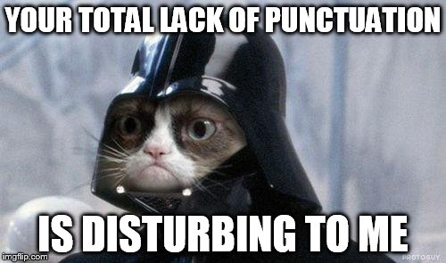 Grumpy Cat Star Wars Meme | YOUR TOTAL LACK OF PUNCTUATION; IS DISTURBING TO ME | image tagged in memes,grumpy cat star wars,grumpy cat | made w/ Imgflip meme maker