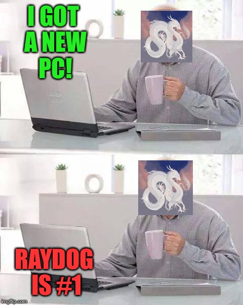 Hide the Pain Harold Meme | I GOT A NEW PC! RAYDOG IS #1 | image tagged in memes,hide the pain harold | made w/ Imgflip meme maker
