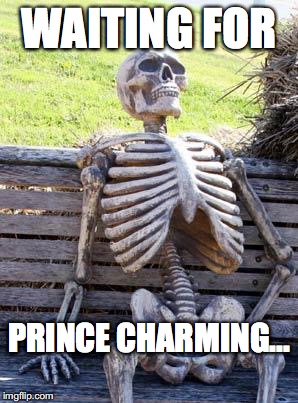 Waiting Skeleton Meme | WAITING FOR; PRINCE CHARMING... | image tagged in memes,waiting skeleton | made w/ Imgflip meme maker