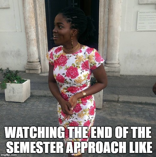 WATCHING THE END OF THE SEMESTER APPROACH LIKE | made w/ Imgflip meme maker