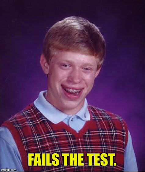 Bad Luck Brian Meme | FAILS THE TEST. | image tagged in memes,bad luck brian | made w/ Imgflip meme maker