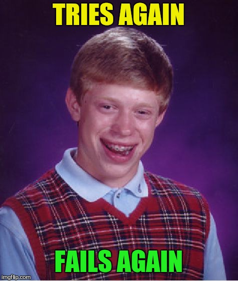 Bad Luck Brian Meme | TRIES AGAIN FAILS AGAIN | image tagged in memes,bad luck brian | made w/ Imgflip meme maker
