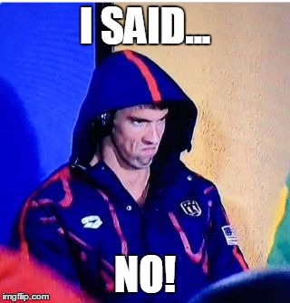 Michael Phelps Death Stare | I SAID... NO! | image tagged in memes,michael phelps death stare | made w/ Imgflip meme maker