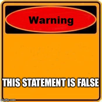 Warning Sign | THIS STATEMENT IS FALSE | image tagged in memes,warning sign | made w/ Imgflip meme maker