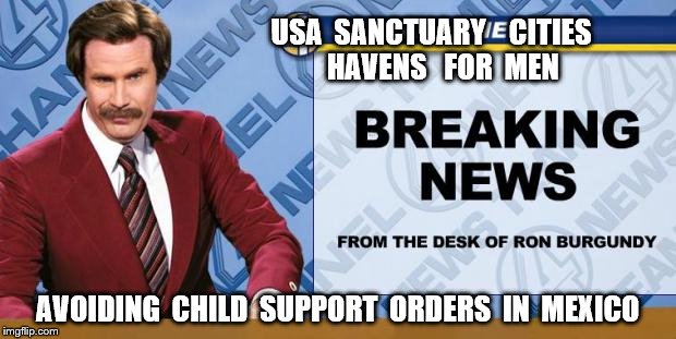 Breaking News | USA  SANCTUARY    CITIES    HAVENS   FOR  MEN; AVOIDING  CHILD  SUPPORT  ORDERS  IN  MEXICO | image tagged in breaking news | made w/ Imgflip meme maker