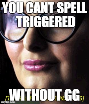 Triggered | YOU CANT SPELL TRIGGERED; WITHOUT GG | image tagged in triggered | made w/ Imgflip meme maker