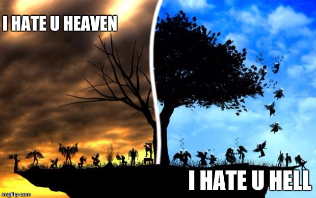 Heaven vs Hell | I HATE U HEAVEN; I HATE U HELL | image tagged in heaven vs hell | made w/ Imgflip meme maker