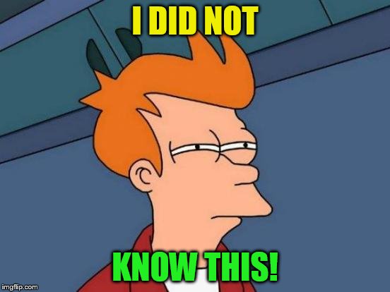 Futurama Fry Meme | I DID NOT KNOW THIS! | image tagged in memes,futurama fry | made w/ Imgflip meme maker