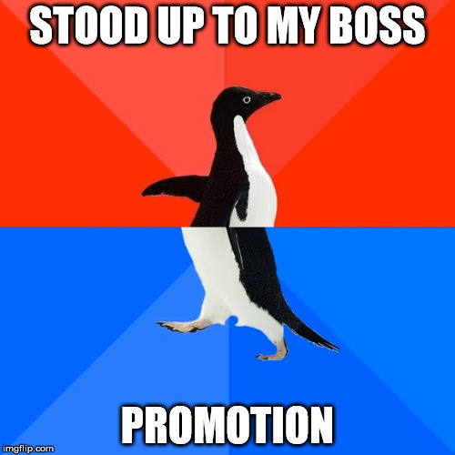 Socially Awesome Awkward Penguin | STOOD UP TO MY BOSS; PROMOTION | image tagged in memes,socially awesome awkward penguin | made w/ Imgflip meme maker