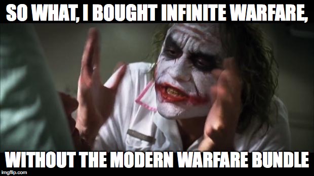 And everybody loses their minds Meme | SO WHAT, I BOUGHT INFINITE WARFARE, WITHOUT THE MODERN WARFARE BUNDLE | image tagged in memes,and everybody loses their minds | made w/ Imgflip meme maker