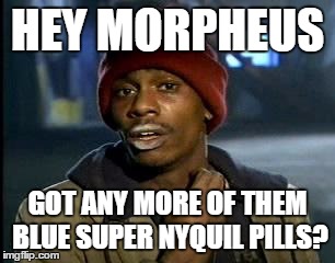 Y'all Got Any More Of That Meme | HEY MORPHEUS GOT ANY MORE OF THEM BLUE SUPER NYQUIL PILLS? | image tagged in memes,yall got any more of | made w/ Imgflip meme maker