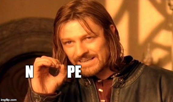 My Universial Awnser To Everything I Disagree With | PE; N | image tagged in memes,one does not simply,nope | made w/ Imgflip meme maker