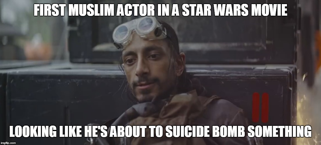Nice job, Disney | FIRST MUSLIM ACTOR IN A STAR WARS MOVIE; LOOKING LIKE HE'S ABOUT TO SUICIDE BOMB SOMETHING | image tagged in star wars,rogue one,muslims | made w/ Imgflip meme maker