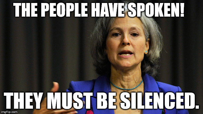 the people have spoken - and must be silenced | THE PEOPLE HAVE SPOKEN! THEY MUST BE SILENCED. | image tagged in jill stein | made w/ Imgflip meme maker