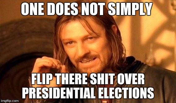 One Does Not Simply Meme | ONE DOES NOT SIMPLY; FLIP THERE SHIT OVER PRESIDENTIAL ELECTIONS | image tagged in memes,one does not simply | made w/ Imgflip meme maker
