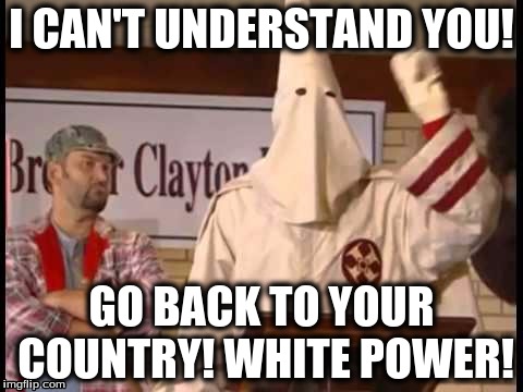 White power | I CAN'T UNDERSTAND YOU! GO BACK TO YOUR COUNTRY! WHITE POWER! | image tagged in dave chappelle,white power | made w/ Imgflip meme maker