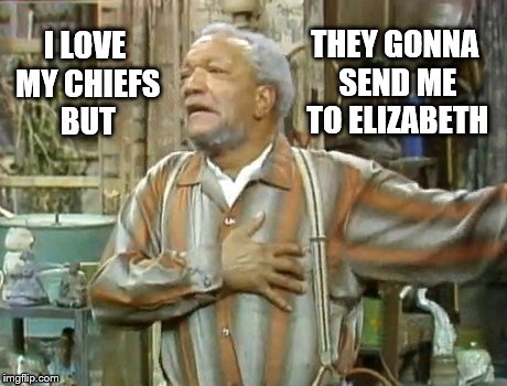 Fred the Chiefs Fan | THEY GONNA SEND ME TO ELIZABETH; I LOVE MY CHIEFS BUT | image tagged in fred sanford,chiefs,football | made w/ Imgflip meme maker