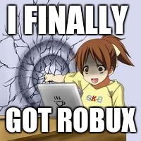 Anime wall punch | I FINALLY; GOT ROBUX | image tagged in anime wall punch | made w/ Imgflip meme maker