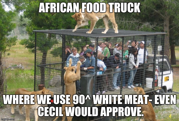 Inspired by a meme of Viperbreath | AFRICAN FOOD TRUCK; WHERE WE USE 90^ WHITE MEAT-
EVEN CECIL WOULD APPROVE. | image tagged in inspired by a meme of viperbreath | made w/ Imgflip meme maker