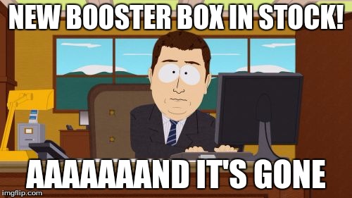 Aaaaand Its Gone Meme | NEW BOOSTER BOX IN STOCK! AAAAAAAND IT'S GONE | image tagged in memes,aaaaand its gone | made w/ Imgflip meme maker