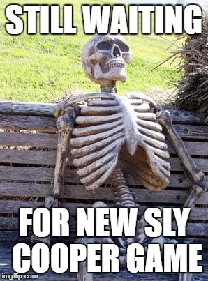 Waiting Skeleton Meme | STILL WAITING; FOR NEW SLY COOPER GAME | image tagged in memes,waiting skeleton | made w/ Imgflip meme maker