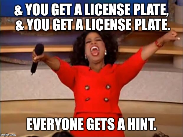 Oprah You Get A Meme | & YOU GET A LICENSE PLATE, & YOU GET A LICENSE PLATE. EVERYONE GETS A HINT. | image tagged in memes,oprah you get a | made w/ Imgflip meme maker
