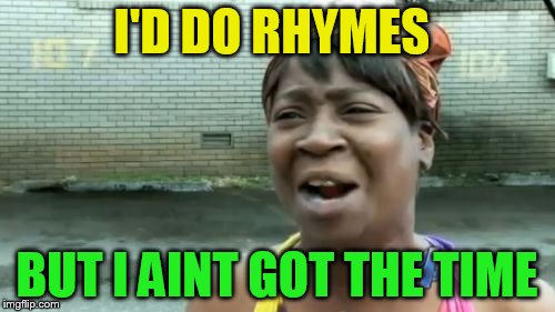 Ain't Nobody Got Time For That Meme | I'D DO RHYMES BUT I AINT GOT THE TIME | image tagged in memes,aint nobody got time for that | made w/ Imgflip meme maker