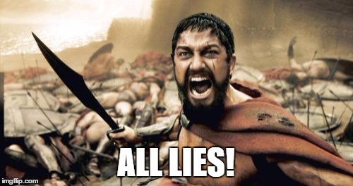 Sparta Leonidas Meme | ALL LIES! | image tagged in memes,sparta leonidas | made w/ Imgflip meme maker